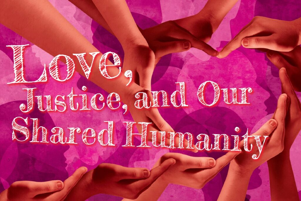 Love, Justice, and Our Shared Humanity